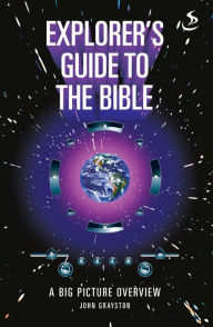 Title: Explorer's Guide to the Bible: A Big Picture Overview, Author: John Grayston