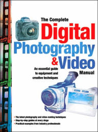 Title: The Complete Digital Photography & Video Manual: An Essential Guide to Equipment and Creative Techniques, Author: Philip Andrews