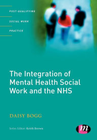 Title: The Integration of Mental Health Social Work and the NHS, Author: Daisy Bogg