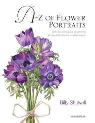 Title: A-Z of Flower Portraits: An illustrated guide to painting 40 beautiful flowers in watercolour, Author: Billy Showell