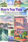 Ray's Top Tips for Watercolour Artists: 85 Essential Tips to Improve Your Painting