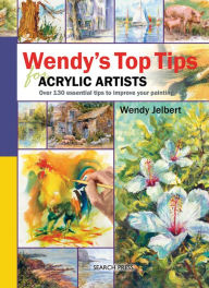 Title: Wendy's Top Tips for Acrylic Artists: Over 130 Essential Tips to Improve Your Painting, Author: Wendy Jelbert