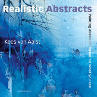 Title: Realistic Abstracts: Painting abstracts based on what you see, Author: Kees Aalst