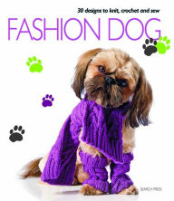 Title: Fashion Dog: 30 Designs to Knit, Crochet and Sew, Author: Various