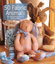 Title: 50 Fabric Animals: Fun sewing projects for you and your home, Author: Marie Claire