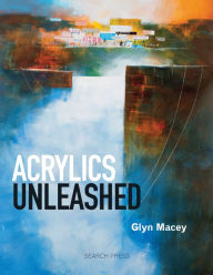 Title: Acrylics Unleashed, Author: Glyn Macey