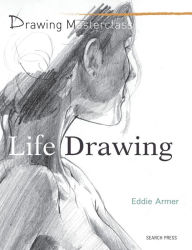 Title: Drawing Masterclass: Life Drawing, Author: Eddie Armer