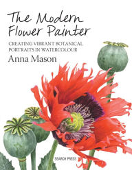 Title: The Modern Flower Painter: Creating Vibrant Botanical Portraits in Watercolour, Author: Anna Mason