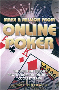 Title: Make a Million from Online Poker: The Surefire Way to Profit from the Internet's Coolest Game, Author: Nigel Goldman