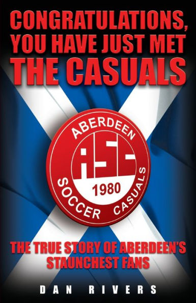 Congratulations, You Have Just Met the Casuals: The True Story of Aberdeen's Staunchest Fans