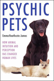 Title: Psychic Pets: How Animal Intuition and Perception Has Changed Human Lives, Author: Emma Heathcote-James