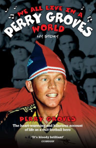 Title: We All Live In a Perry Groves World: My Story, Author: Perry Groves
