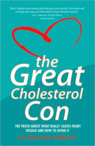 Title: The Great Cholesterol Con: The Truth About What Really Causes Heart Disease and How to Avoid It, Author: Dr. Malcolm Kendrick