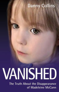 Title: Vanished: The Truth About the Disappearance of Madeleine McCann, Author: Danny Collins