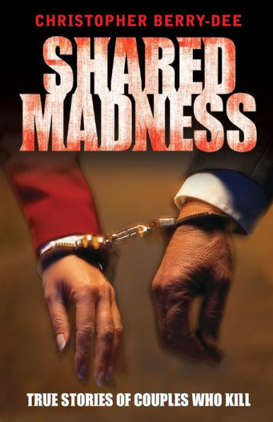 Shared Madness: True Stories of Couples Who Kill