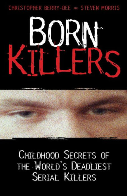 Born Killers: Childhood Secrets of the World's Deadliest Serial Killers ...