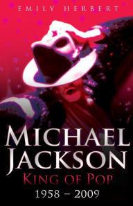 Title: Michael Jackson: King of Pop: 1958-2009, Author: Emily Herbert