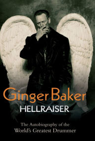 Title: Ginger Baker: Hellraiser: The Autobiography of the World's Greatest Drummer, Author: Ginger Baker