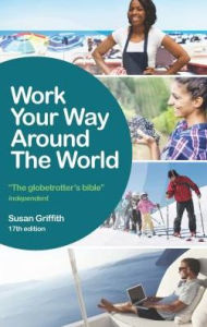 Title: Work Your Way Around the World: The globetrotters bible, Author: Susan Griffith
