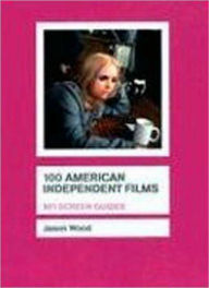 Title: 100 American Independent Films (BFI Screen Guides Series), Author: Jason Wood