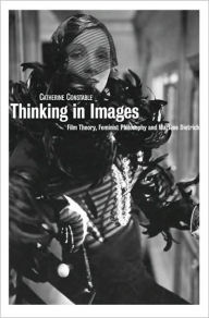 Title: Thinking in Images: Film Theory, Feminist Philosophy and Marlene Dietrich, Author: Catherine Constable