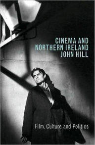 Title: Cinema and Northern Ireland: Film, Culture and Politics, Author: John Hill