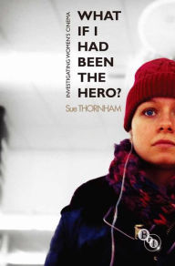 Title: What If I Had Been the Hero?: Investigating Women's Cinema, Author: Sue Thornham