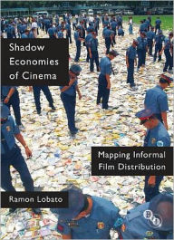 Title: Shadow Economies of Cinema: Mapping Informal Film Distribution, Author: Ramon Lobato