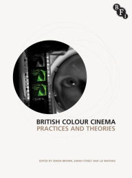 Title: British Colour Cinema: Practices and Theories, Author: Simon Brown