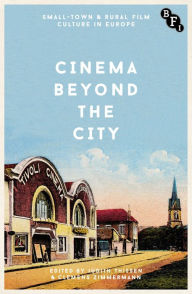 Title: Cinema Beyond the City: Small-Town & Rural Film Culture in Europe, Author: Judith Thissen