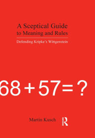 Title: A Sceptical Guide to Meaning and Rules: Defending Kripke's Wittgenstein, Author: Kusch