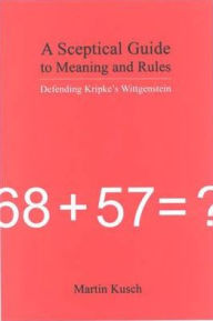 Title: A Sceptical Guide to Meaning and Rules, Author: Martin Kusch