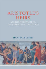 Title: The Peripatetics: Aristotle's Heirs 322 BCE - 200 CE / Edition 1, Author: Han Baltussen