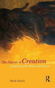 Title: The Nature of Creation: Examining the Bible and Science, Author: Mark Harris