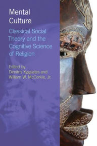 Title: Mental Culture: Classical Social Theory and the Cognitive Science of Religion / Edition 1, Author: Dimitris Xygalatas