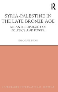 Title: Syria-Palestine in The Late Bronze Age: An Anthropology of Politics and Power / Edition 1, Author: Emanuel Pfoh