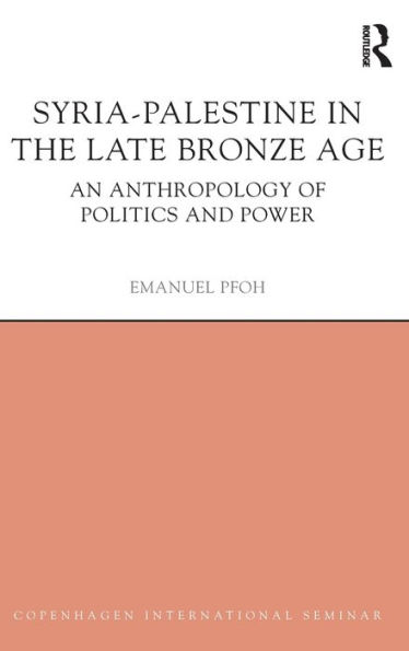 Syria-Palestine The Late Bronze Age: An Anthropology of Politics and Power