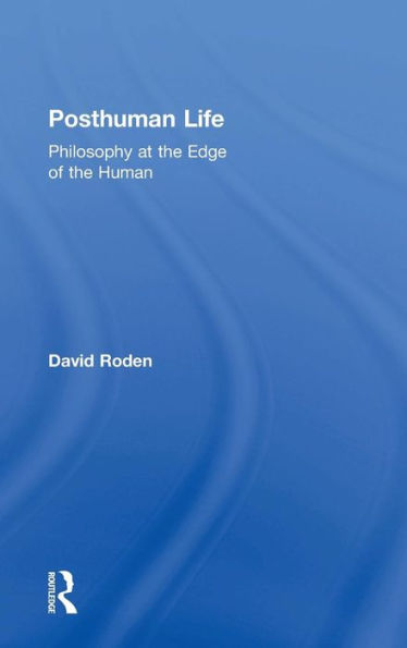 Posthuman Life: Philosophy at the Edge of the Human / Edition 1