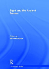 Title: Sight and the Ancient Senses / Edition 1, Author: Michael Squire