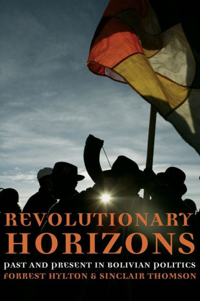 Revolutionary Horizons: Past and Present in Bolivian Politics