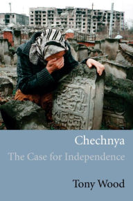 Title: Chechnya: The Case for Independence, Author: Tony Wood