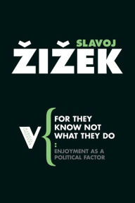 Title: For They Know Not What They Do: Enjoyment as a Political Factor, Author: Slavoj Zizek