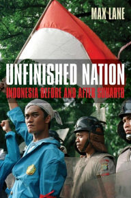 Title: Unfinished Nation: Indonesia Before and After Suharto, Author: Max Lane