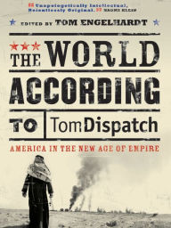 Title: The World According to Tomdispatch: America in the New Age of Empire, Author: Tom Engelhardt