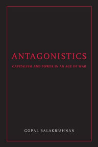 Title: Antagonistics: Capitalism and Power in an Age of War, Author: Gopal Balakrishnan