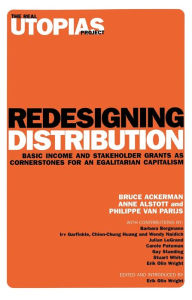 Title: Redesigning Distribution: Basic Income and Stakeholder Grants as Cornerstones for an Egalitarian Capitalism, Author: Bruce Ackerman