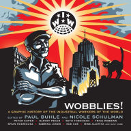 Title: Wobblies!: A Graphic History of the Industrial Workers of the World, Author: Paul Buhle