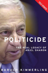 Title: Politicide: The Real Legacy of Ariel Sharon, Author: Baruch Kimmerling