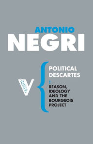 Title: Political Descartes: Reason, Ideology and the Bourgeois Project, Author: Antonio Negri