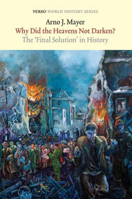Title: Why Did the Heavens Not Darken?: The Final Solution in History, Author: Arno J. Mayer